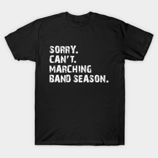 Marching Band - Sorry. Cant. Marching band season. w T-Shirt